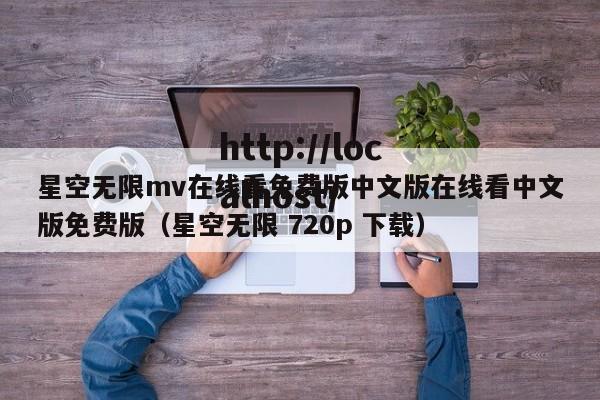 星空无限mv在线看免费版中文版在线看中文版免费版(星空无限 720p 下载)