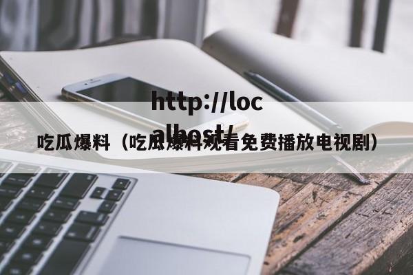 吃瓜爆料(吃瓜爆料观看免费播放电视剧)